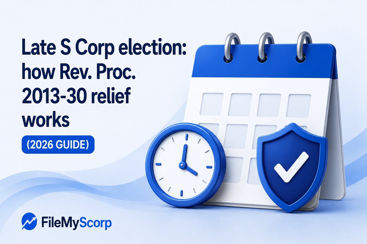 Late S Corp election: how Rev. Proc. 2013-30 relief works (2026 guide)